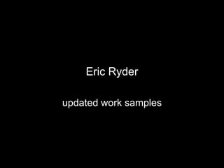 Eric Ryder

updated work samples
 
