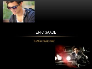 ERIC SAADE
The Music Industry: Task 1
 
