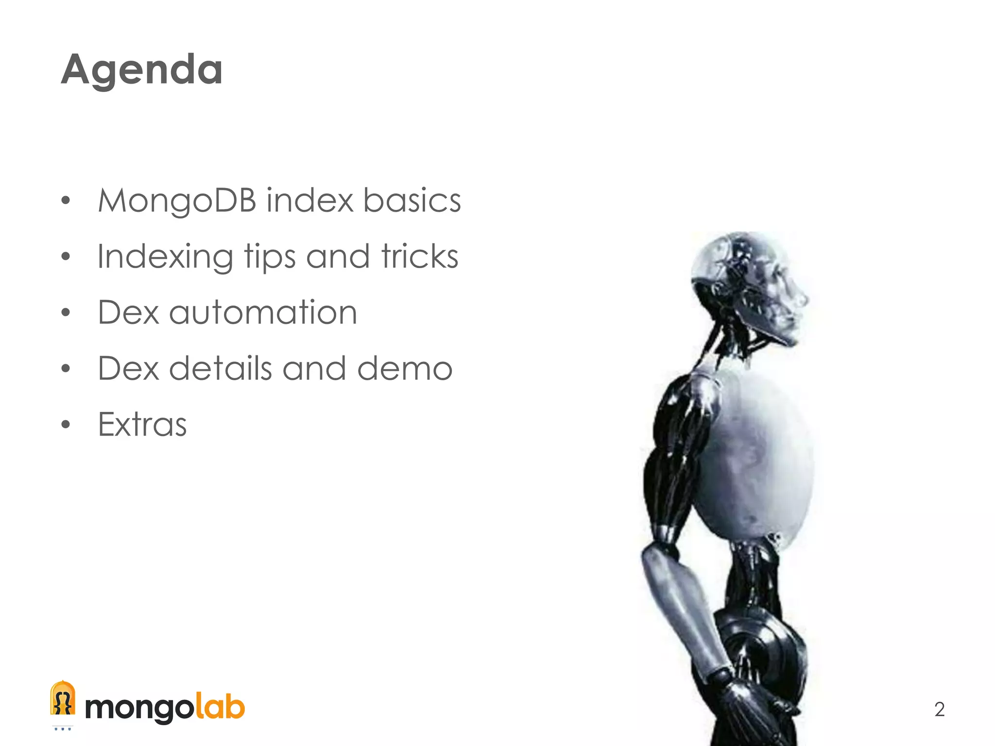 2
Agenda
• MongoDB index basics
• Indexing tips and tricks
• Dex automation
• Dex details and demo
• Extras
 