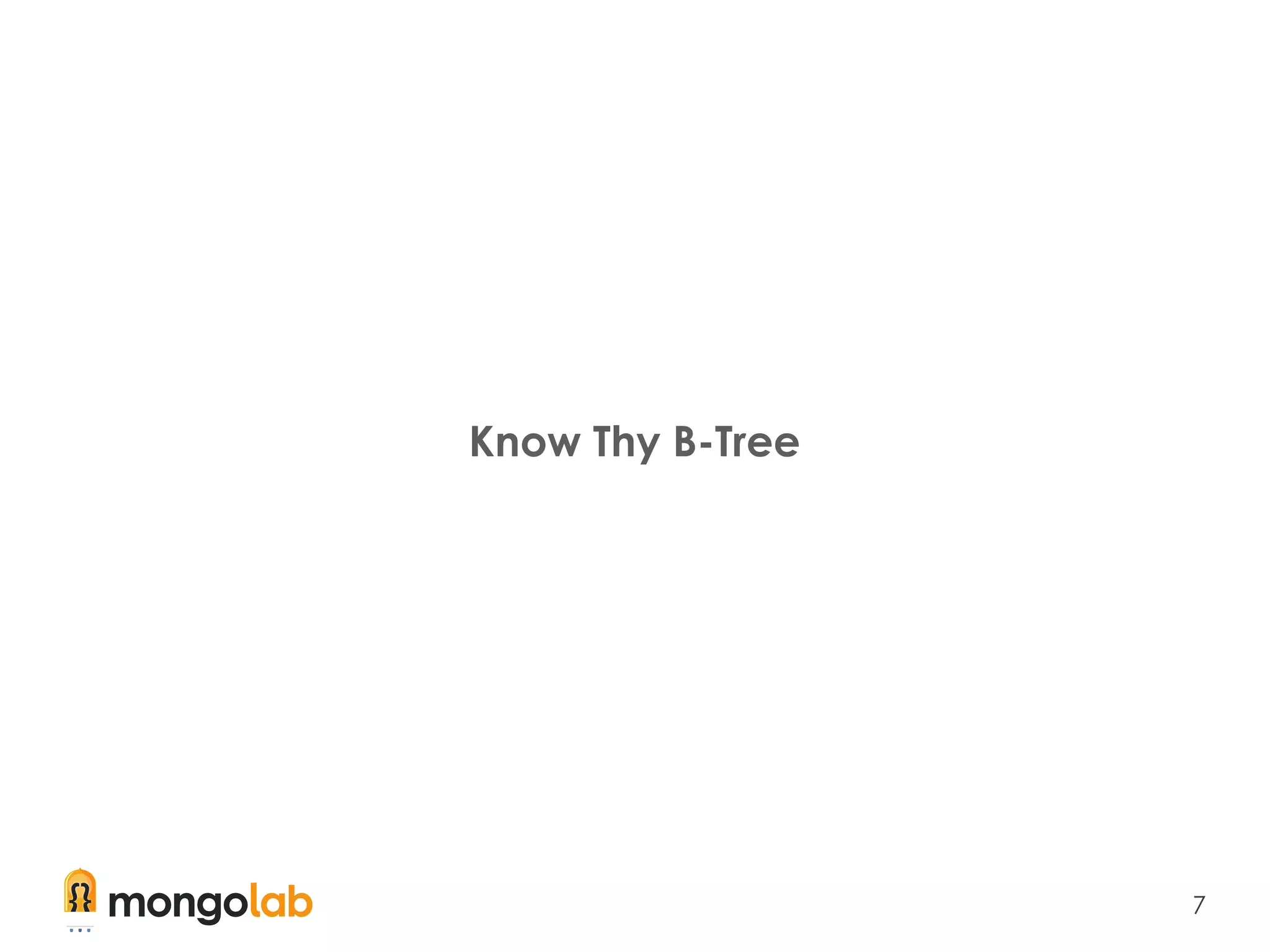 7
Know Thy B-Tree
 