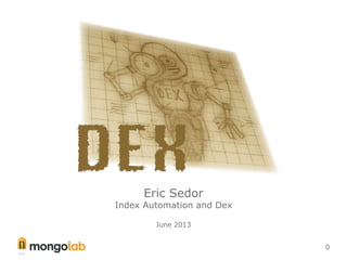 0
Eric Sedor
Index Automation and Dex
June 2013
 