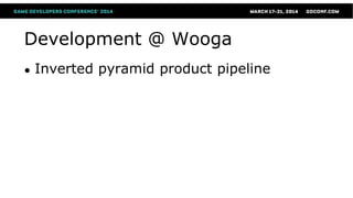 Development @ Wooga
● Inverted pyramid product pipeline
 