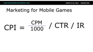 Marketing for Mobile Games
CPI = / CTR / IRCPM
1000
 