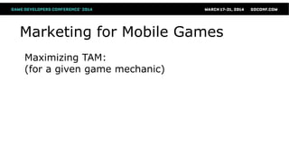 Marketing for Mobile Games
Maximizing TAM:
(for a given game mechanic)
 