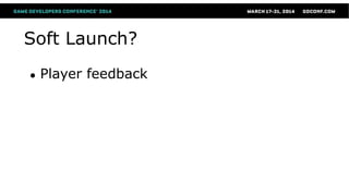 Soft Launch?
● Player feedback
 