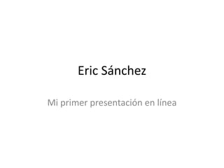 Eric Sánchez Mi primer presentación en línea 