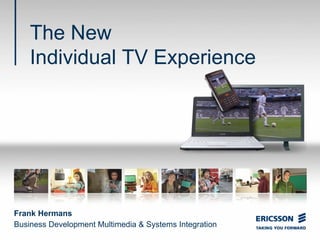 Frank Hermans Business Development Multimedia & Systems Integration The New  Individual TV Experience 