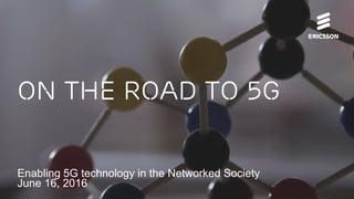 Enabling 5G technology in the Networked Society
June 16, 2016
Ericsson 5G Plug-Ins
 