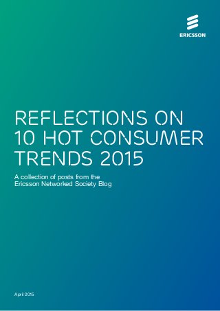 April 2015
A collection of posts from the
Ericsson Networked Society Blog
Reflections on
10 Hot Consumer
Trends 2015
 