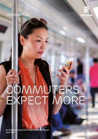 Commuters
expect more
CONSUMERLAB
An Ericsson Consumer Insight Summary Report
June 2015
 