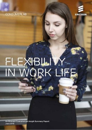 CONSUMERLAB
Flexibility
in work life
An Ericsson ConsumerLab Insight Summary Report
June 2015
 