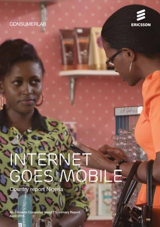 CONSUMERLAB
INTERNET
GOES MOBILE
An Ericsson Consumer Insight Summary Report
April 2015
Country report Nigeria
 