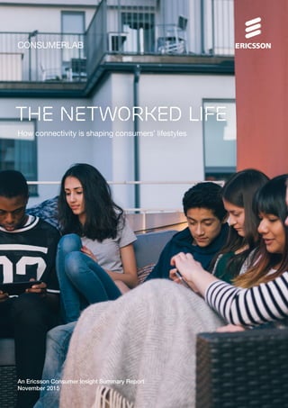 CONSUMERLAB
The Networked life
An Ericsson Consumer Insight Summary Report
November 2015
How connectivity is shaping consumers’ lifestyles
 