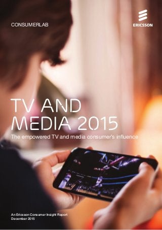 CONSUMERLAB
TV AND
MEDIA 2015The empowered TV and media consumer’s influence
An Ericsson Consumer Insight Report
December 2015
 