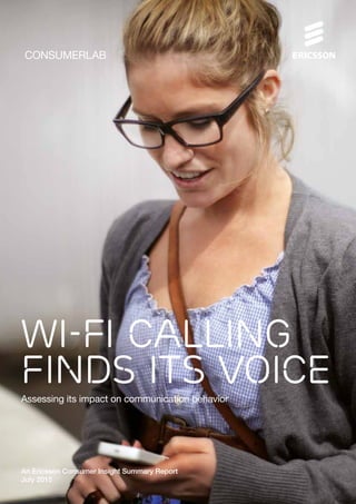 Wi-Fi calling
finds its voice
CONSUMERLAB
Assessing its impact on communication behavior
An Ericsson Consumer Insight Summary Report
July 2015
 