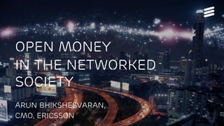 Money2020 | © Ericsson AB 2013 | 2013-10-08 | Page 1
OPEn Money
in the networked
society
Arun Bhikshesvaran,
CMO, ericsson
 