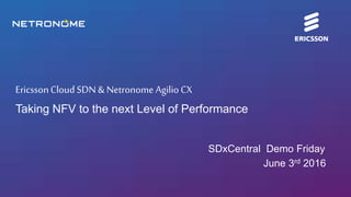 BUCI-16:003656 Uen | Commercial in confidence | © Ericsson AB 2016 | June 3, 2016 | Page 1
June 3rd 2016
Ericsson Cloud SDN & Netronome Agilio CX
Taking NFV to the next Level of Performance
SDxCentral Demo Friday
 
