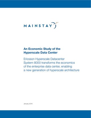 An Economic Study of the
Hyperscale Data Center
Ericsson Hyperscale Datacenter
System 8000 transforms the economics
of the enterprise data center, enabling
a new generation of hyperscale architecture
January 2016
 