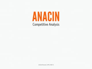 ANACINCompetitive Analysis
Jennie Ericsson | AP2 | Fall 12
 