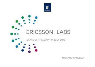 Ericsson labs
State of the map – 11 july 2010




                            Richard Carlsson
 