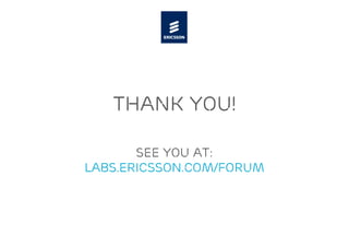 Thank you!

       See you at:
labs.ericsson.com/forum
 