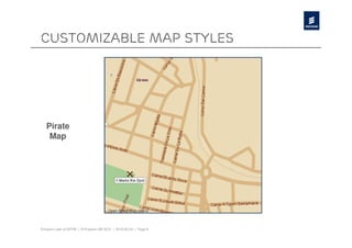 Customizable map styles




   Pirate
    Map




Ericsson Labs at SOTM | © Ericsson AB 2010 | 2010-05-24 | Page 8
 