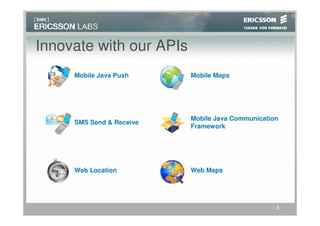 Innovate with our APIs
     Mobile Java Push     Mobile Maps




                          Mobile Java Communication
     SMS Send & Receive
                          Framework




     Web Location         Web Maps




                                                  8
 