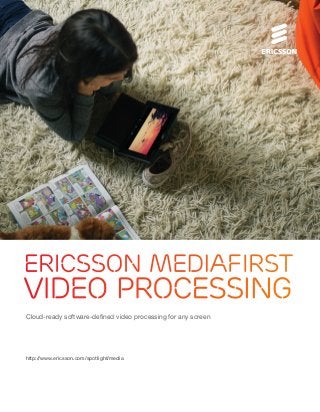 Cloud-ready software-defined video processing for any screen
ERICSSON mediafirst
video processing
http://www.ericsson.com/spotlight/media
 