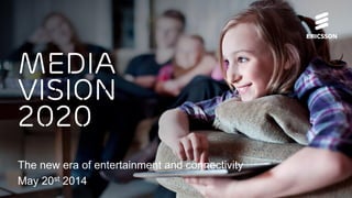 Media
vision
2020
The new era of entertainment and connectivity
May 20st 2014
 