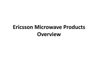Ericsson Microwave Products
Overview
 