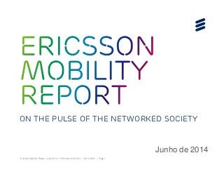 Ericsson Mobility Report, June 2014 | © Ericsson AB 2014 | 2014-06-02 | Page 1
On the pulse of the networked society
Junho de 2014
 