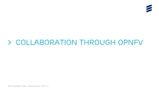 OPNFV Summit 2015 | Public | © Ericsson AB 2015 | 2015-11-11
> Collaboration through OPNFV
 