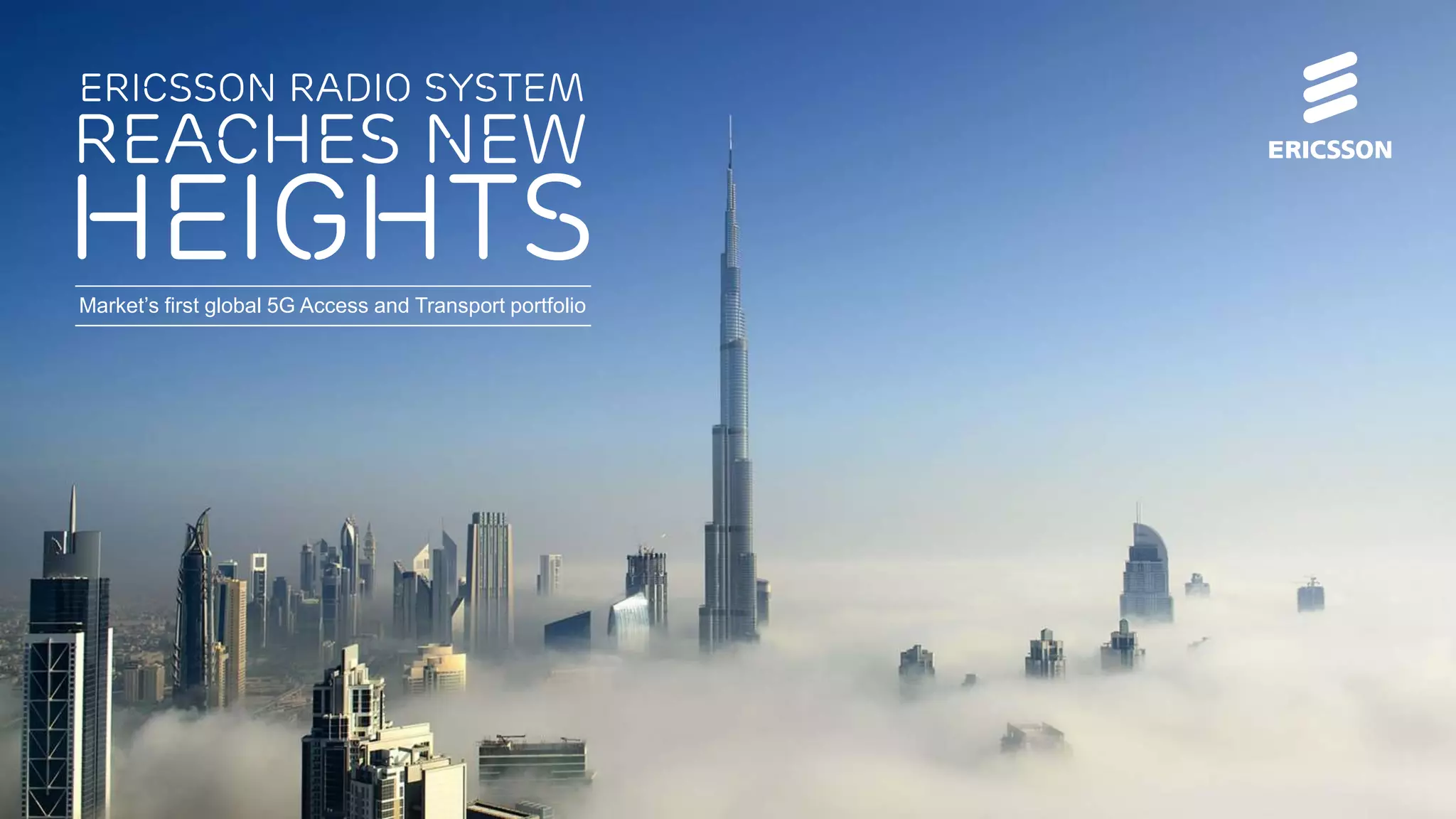 heights
Reaches new
Ericsson Radio System
Market’s first global 5G Access and Transport portfolio
 
