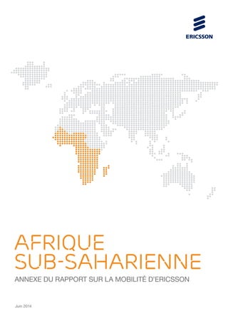 ANNEXE DU RAPPORT SUR LA MOBILITÉ D’ERICSSON
AFRIQUE
SUB-SAHARIENNE
Juin 2014
 