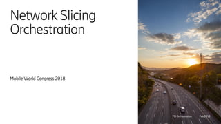 Network Slicing
Orchestration
Mobile World Congress 2018
PD Orchestration Feb 2018
 