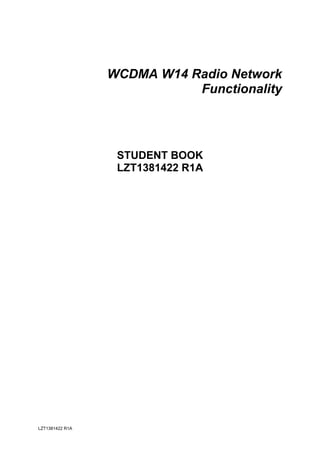 WCDMA W14 Radio Network
Functionality
STUDENT BOOK
LZT1381422 R1A
LZT1381422 R1A
 