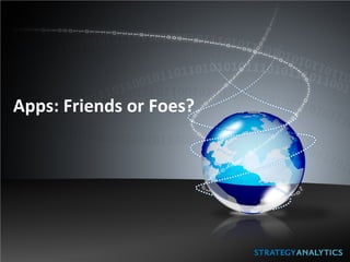Apps: Friends or Foes?
 