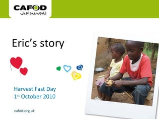 Harvest Fast Day  1 st  October 2010 Eric’s story cafod.org.uk 