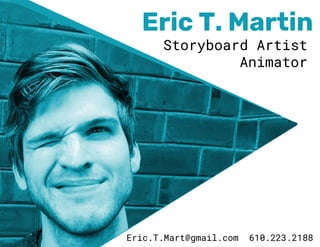 Eric T. Martin
Storyboard Artist
Animator
Eric.T.Mart@gmail.com 610.223.2188
 