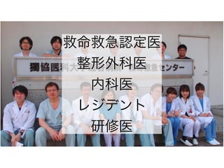 救命救急認定医
整形外科医
内科医
レジデント
研修医
 