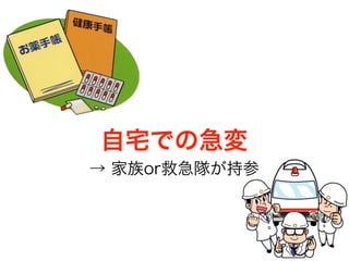 自宅での急変
→ 家族or救急隊が持参
 