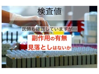 検査値
医師も確認していますが…
副作用の有無
見落としはないか
 
