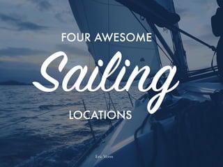 FOUR AWESOME
Eric Vorm
SailingLOCATIONS
 