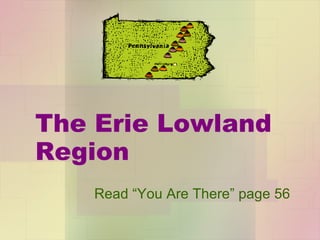The Erie Lowland Region Read “You Are There” page 56 