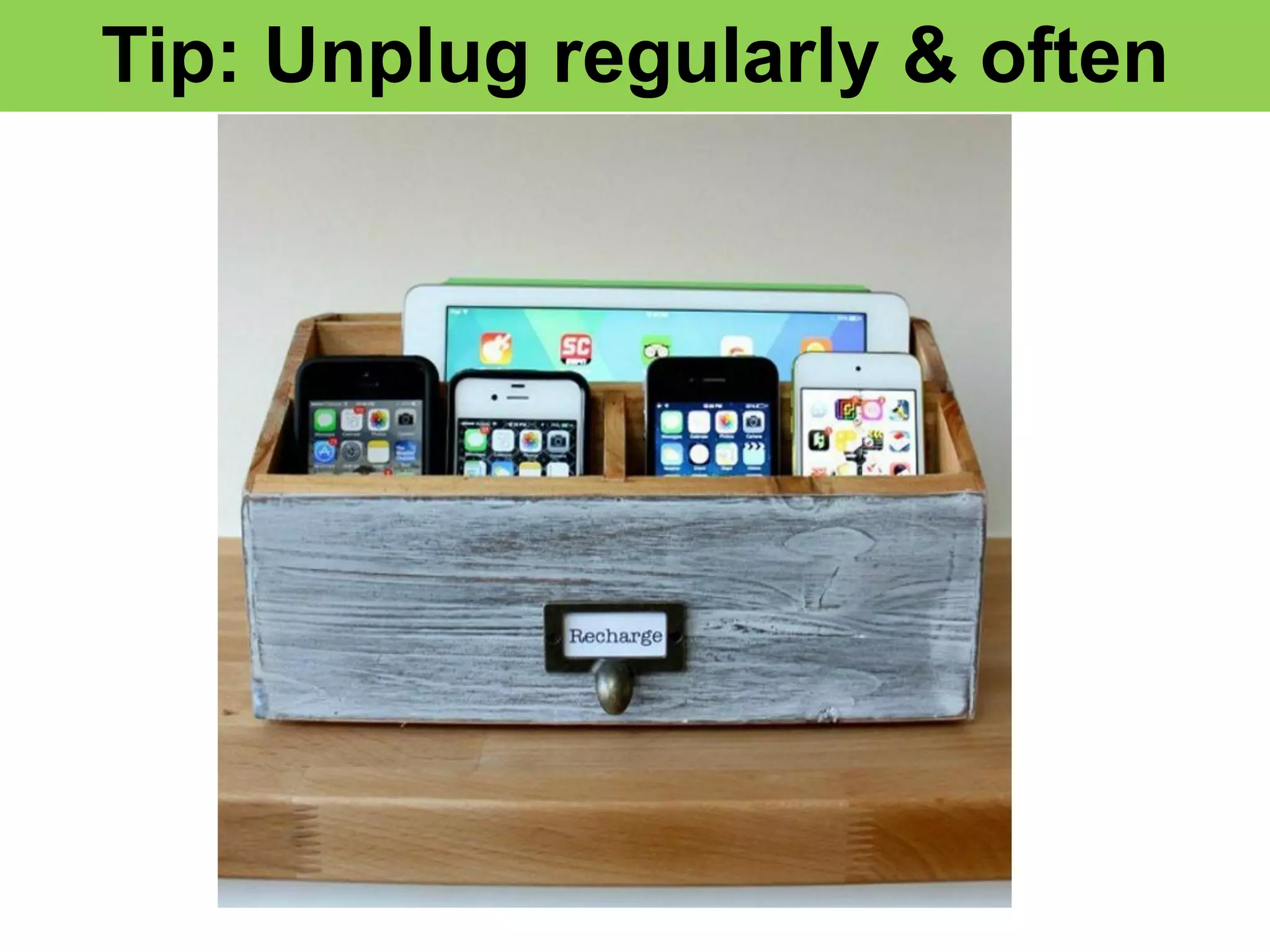 Tip: Unplug regularly & often
 