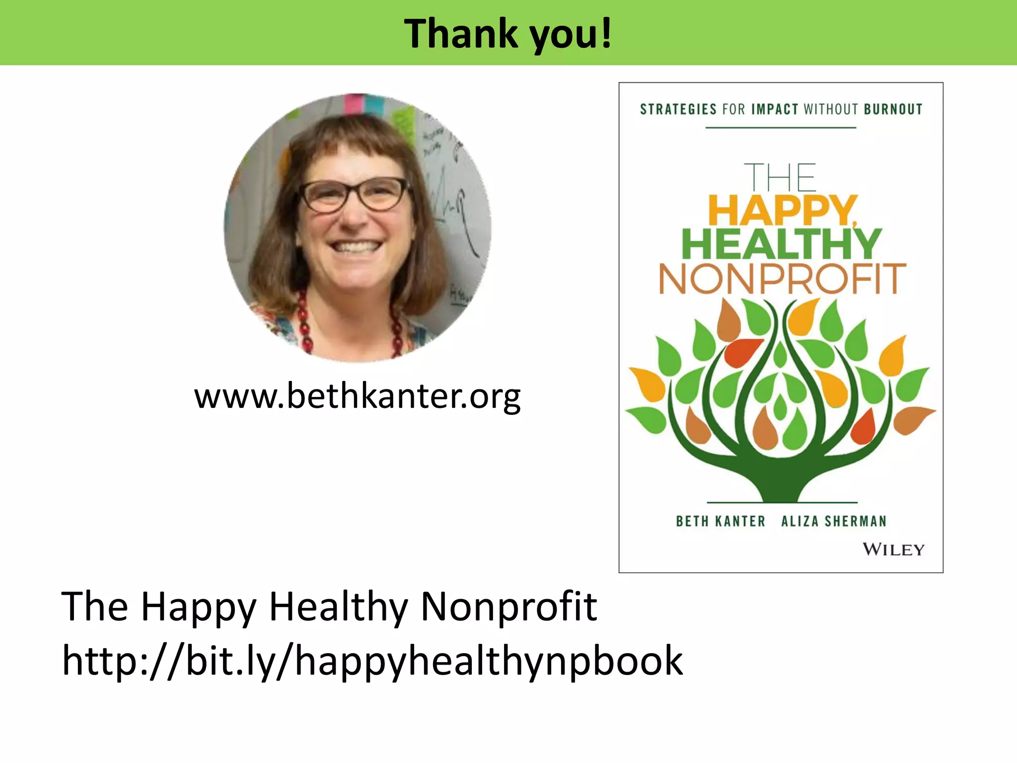 Thank you!
www.bethkanter.org
The Happy Healthy Nonprofit
http://bit.ly/happyhealthynpbook
 