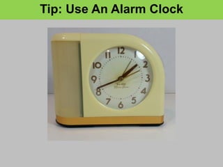 Tip: Use An Alarm Clock
 