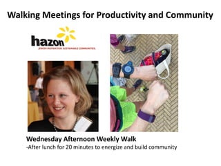 Walking Meetings for Productivity and Community
Wednesday Afternoon Weekly Walk
-After lunch for 20 minutes to energize and build community
 