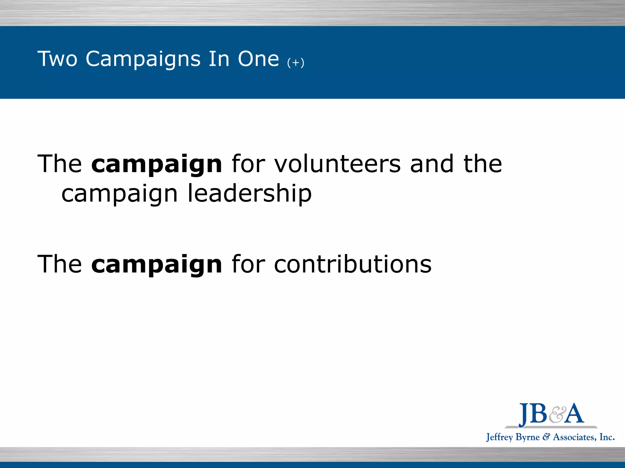 Two Campaigns In One  (+) The  campaign  for volunteers and the campaign leadership  The  campaign  for contributions 