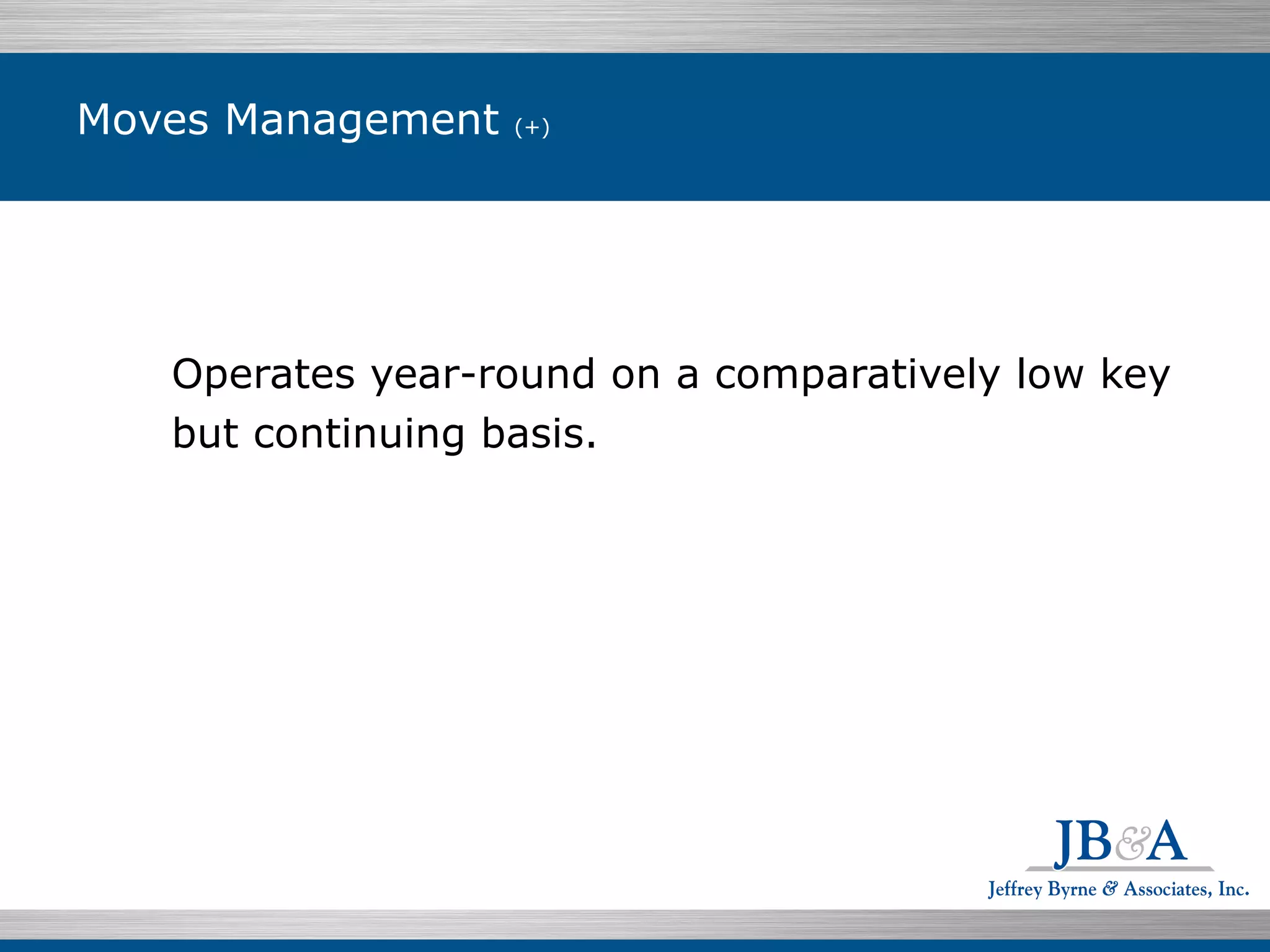 Moves Management  (+) Operates year-round on a comparatively low key  but continuing basis.  